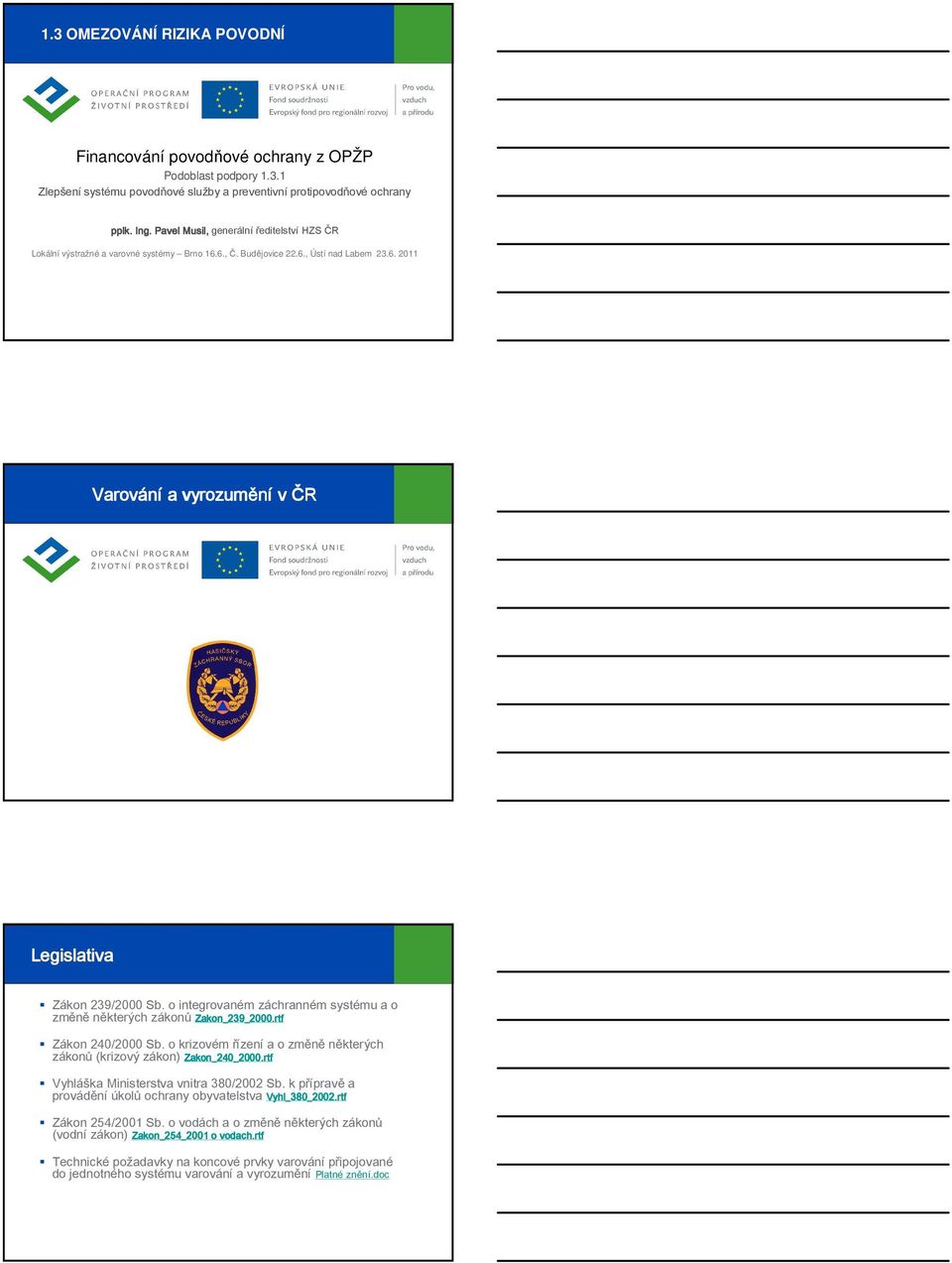 o integrovaném záchranném systému a o změně některých zákonů Zakon_239_2000.rtf Zákon 240/2000 Sb. o krizovém řízení a o změně některých zákonů (krizový zákon) Zakon_240_2000.