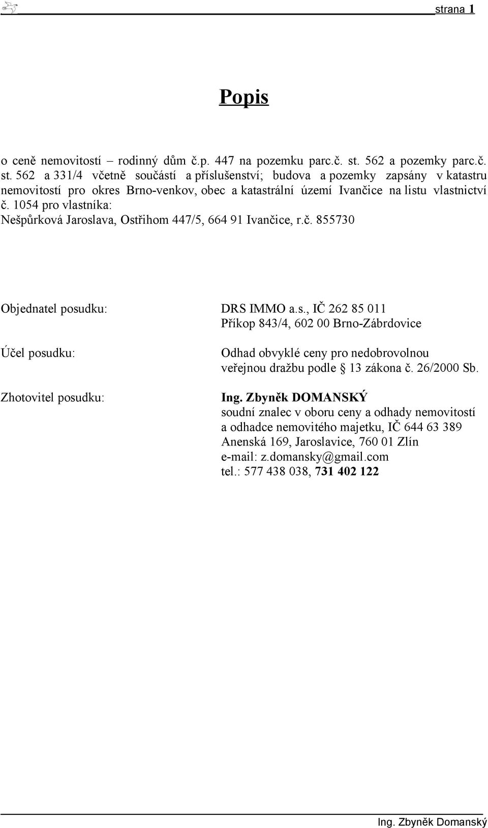 562 a 331/4 včetně součástí a příslušenství; budova a pozemky zapsány v katastru nemovitostí pro okres Brno-venkov, obec a katastrální území Ivančice na listu vlastnictví č.