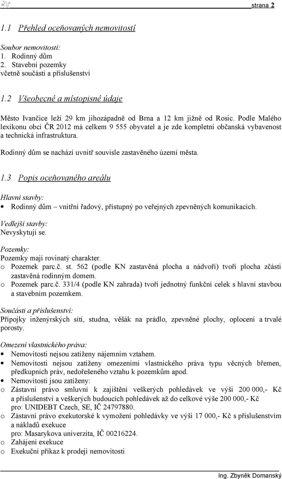 Podle Malého lexikonu obcí ČR 2012 má celkem 9 555 obyvatel a je zde kompletní občanská vybavenost a technická infrastruktura. Rodinný dům se nachází uvnitř souvisle zastavěného území města. 1.