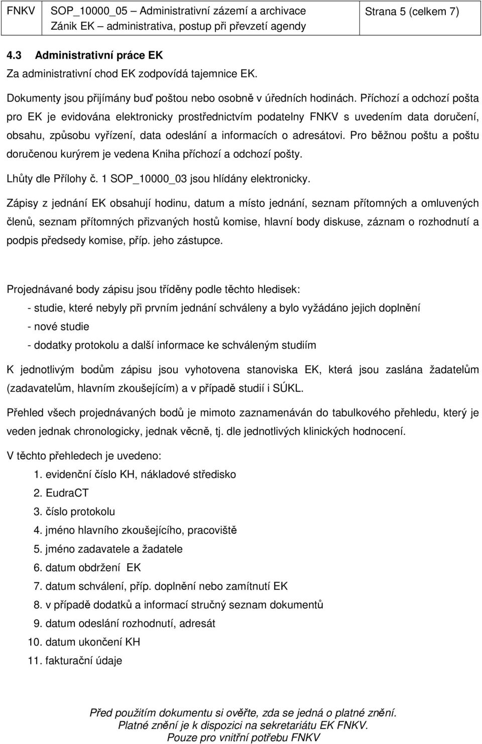 Pro běžnou poštu a poštu doručenou kurýrem je vedena Kniha příchozí a odchozí pošty. Lhůty dle Přílohy č. 1 SOP_10000_03 jsou hlídány elektronicky.