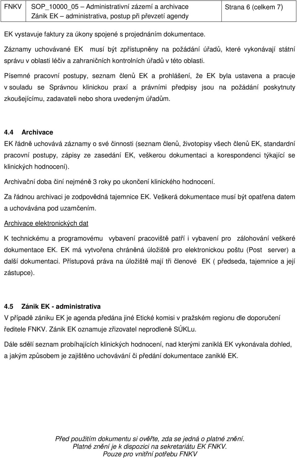 Písemné pracovní postupy, seznam členů EK a prohlášení, že EK byla ustavena a pracuje v souladu se Správnou klinickou praxí a právními předpisy jsou na požádání poskytnuty zkoušejícímu, zadavateli