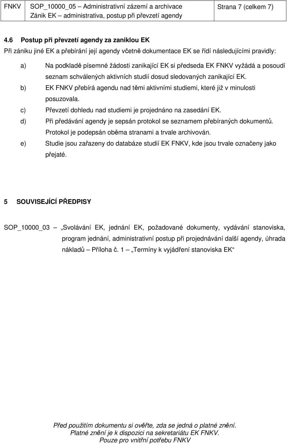 EK FNKV vyžádá a posoudí seznam schválených aktivních studií dosud sledovaných zanikající EK. b) EK FNKV přebírá agendu nad těmi aktivními studiemi, které již v minulosti posuzovala.