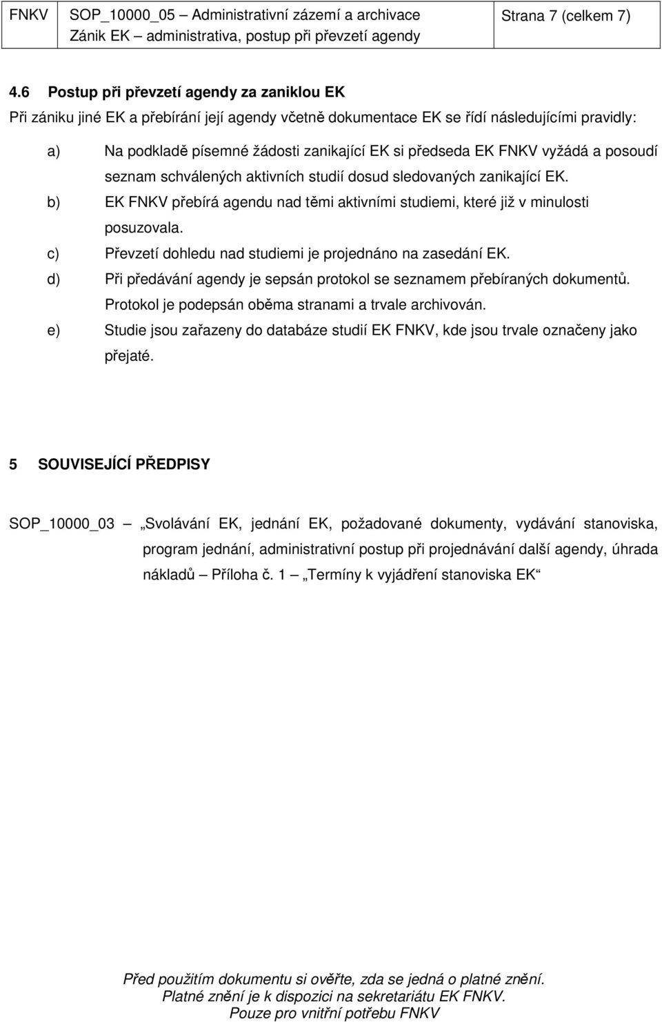 EK FNKV vyžádá a posoudí seznam schválených aktivních studií dosud sledovaných zanikající EK. b) EK FNKV přebírá agendu nad těmi aktivními studiemi, které již v minulosti posuzovala.