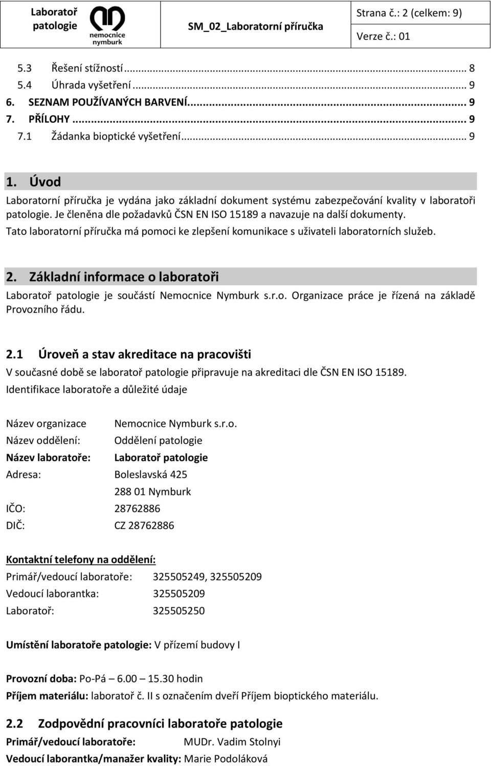 Tato laboratorní příručka má pomoci ke zlepšení komunikace s uživateli laboratorních služeb. 2. Základní informace o laboratoři Laboratoř je součástí Nemocnice Nymburk s.r.o. Organizace práce je řízená na základě Provozního řádu.