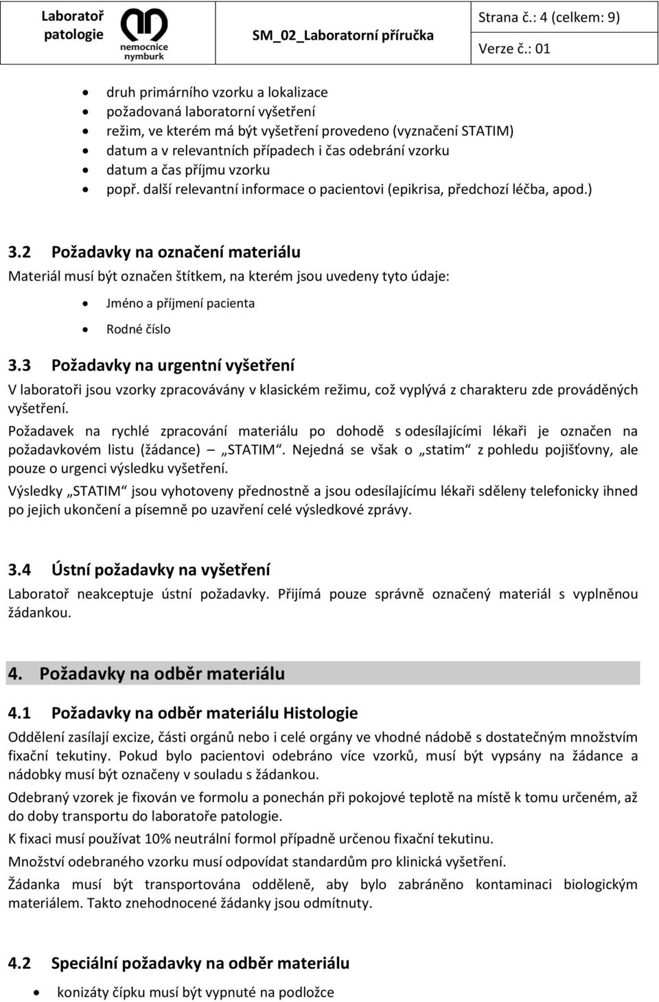 vzorku datum a čas příjmu vzorku popř. další relevantní informace o pacientovi (epikrisa, předchozí léčba, apod.) 3.