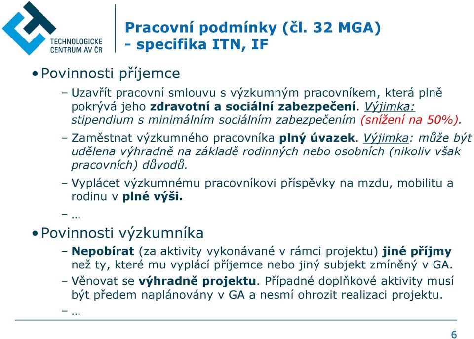 Výjimka: může být udělena výhradně na základě rodinných nebo osobních (nikoliv však pracovních) důvodů. Vyplácet výzkumnému pracovníkovi příspěvky na mzdu, mobilitu a rodinu v plné výši.