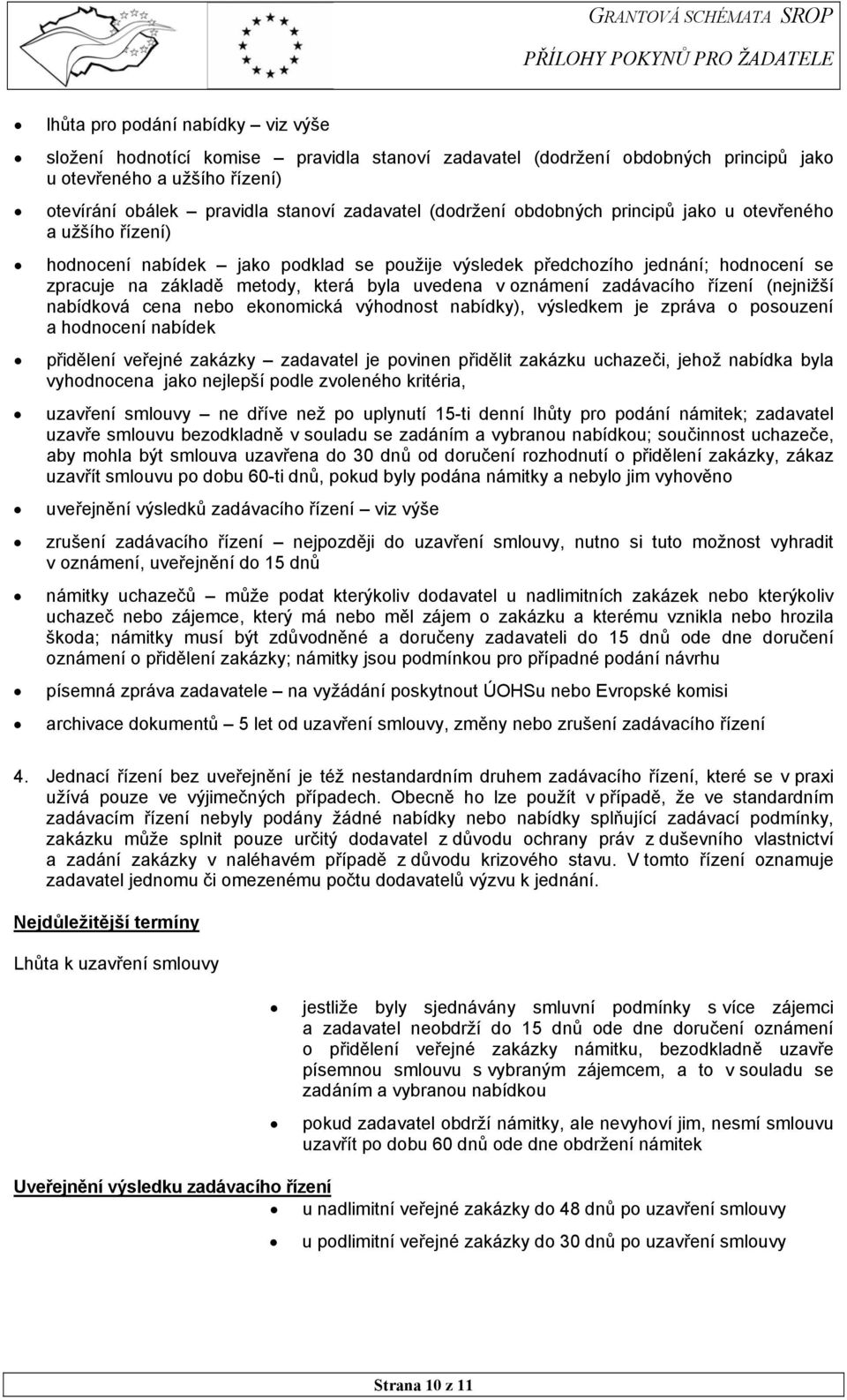 oznámení zadávacího řízení (nejnižší nabídková cena nebo ekonomická výhodnost nabídky), výsledkem je zpráva o posouzení a hodnocení nabídek přidělení veřejné zakázky zadavatel je povinen přidělit