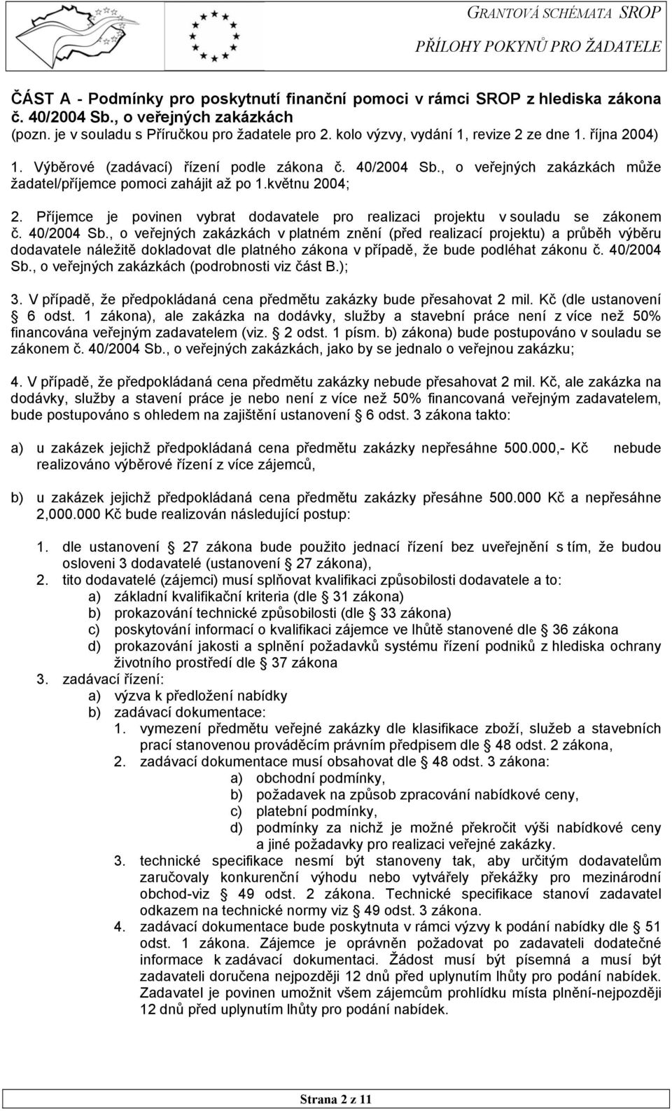 Příjemce je povinen vybrat dodavatele pro realizaci projektu v souladu se zákonem č. 40/2004 Sb.