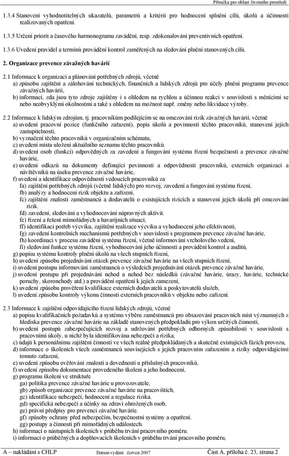 1 Informace k organizaci a plánování potřebných zdrojů, včetně a) způsobu zajištění a zálohování technických, finančních a lidských zdrojů pro účely plnění programu prevence závažných havárií, b)