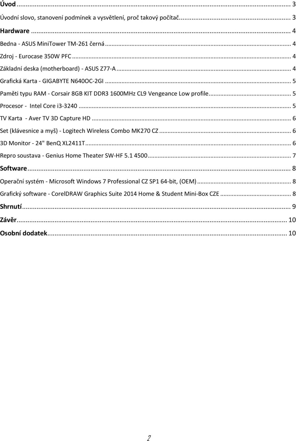 .. 5 Procesor - Intel Core i3-3240... 5 TV Karta - Aver TV 3D Capture HD... 6 Set (klávesnice a myš) - Logitech Wireless Combo MK270 CZ... 6 3D Monitor - 24" BenQ XL2411T.