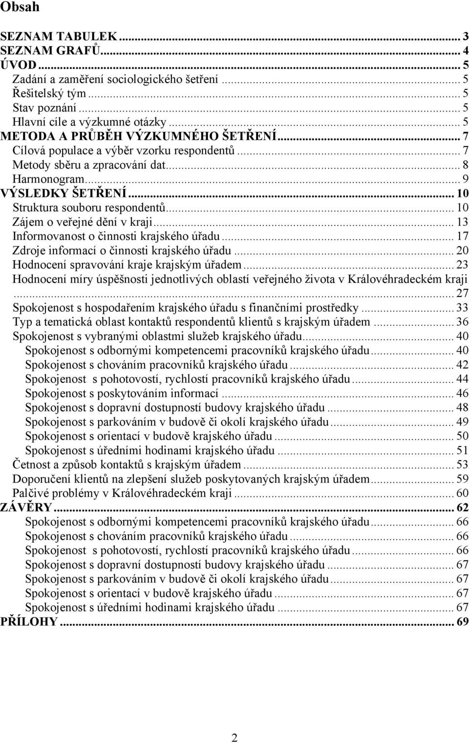 .. 10 Zájem o veřejné dění v kraji... 13 Informovanost o činnosti krajského úřadu... 17 Zdroje informací o činnosti krajského úřadu... 20 Hodnocení spravování kraje krajským úřadem.