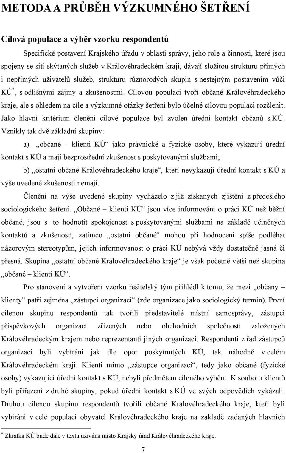 Cílovou populaci tvoří občané Královéhradeckého kraje, ale s ohledem na cíle a výzkumné otázky šetření bylo účelné cílovou populaci rozčlenit.