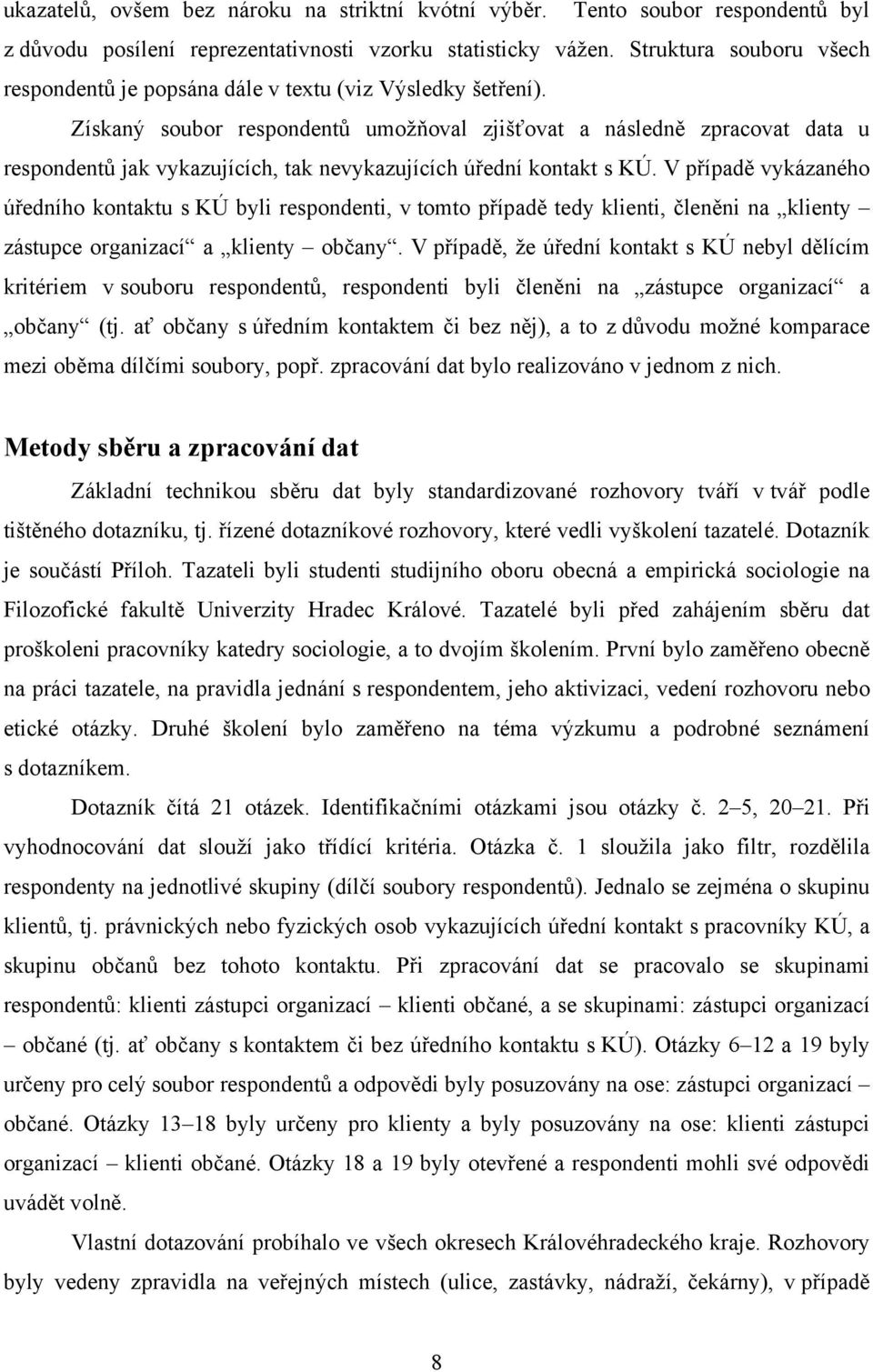 Získaný soubor respondentů umožňoval zjišťovat a následně zpracovat data u respondentů jak vykazujících, tak nevykazujících úřední kontakt s KÚ.