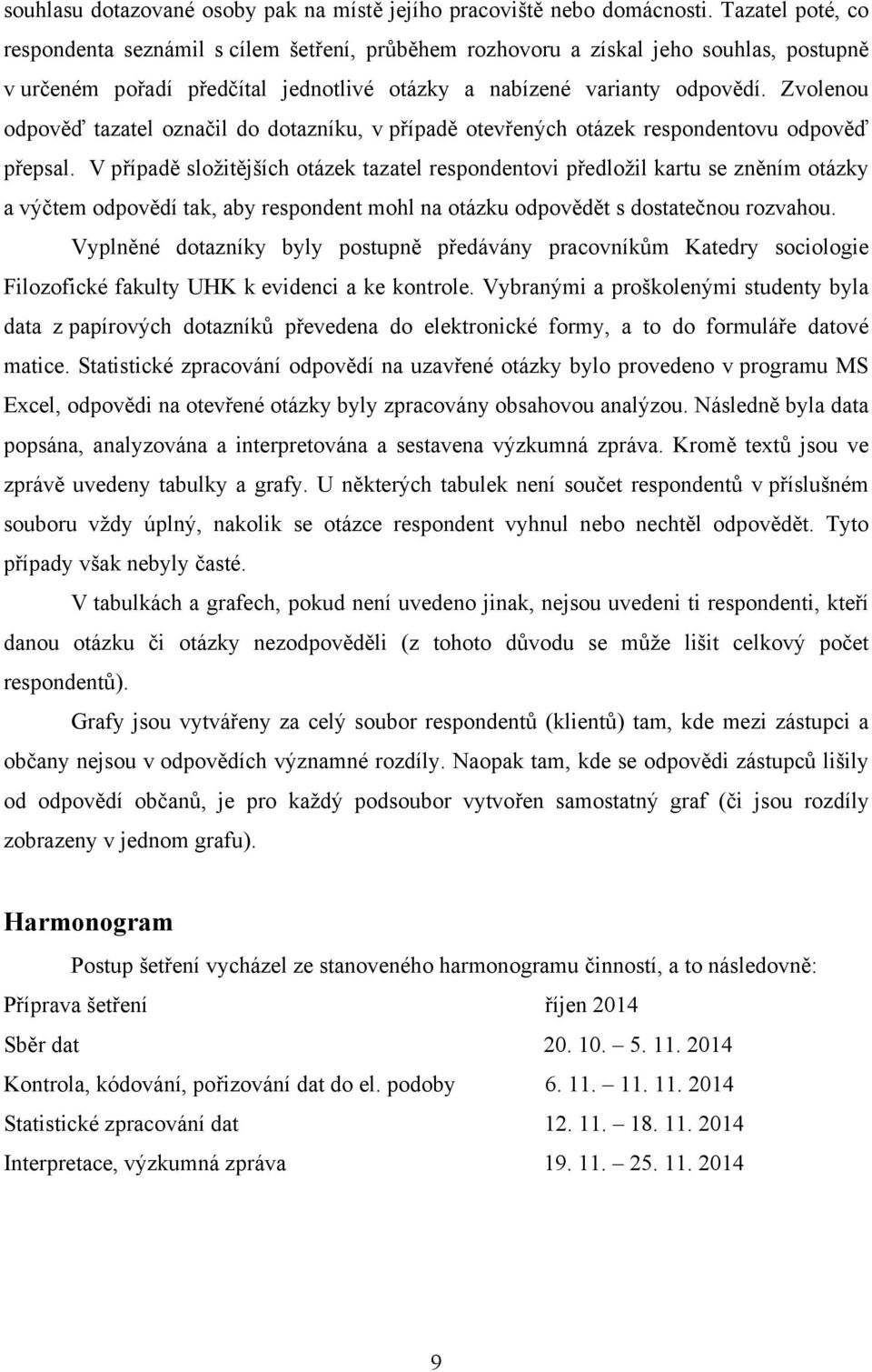 Zvolenou odpověď tazatel označil do dotazníku, v případě otevřených otázek respondentovu odpověď přepsal.