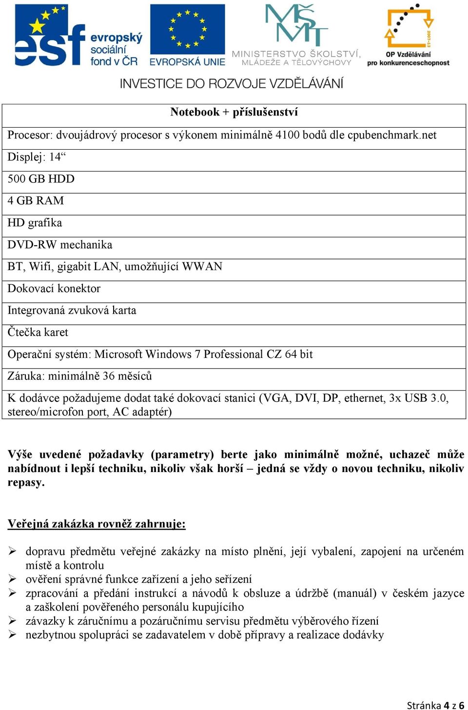 Professional CZ 64 bit Záruka: minimálně 36 měsíců K dodávce požadujeme dodat také dokovací stanici (VGA, DVI, DP, ethernet, 3x USB 3.