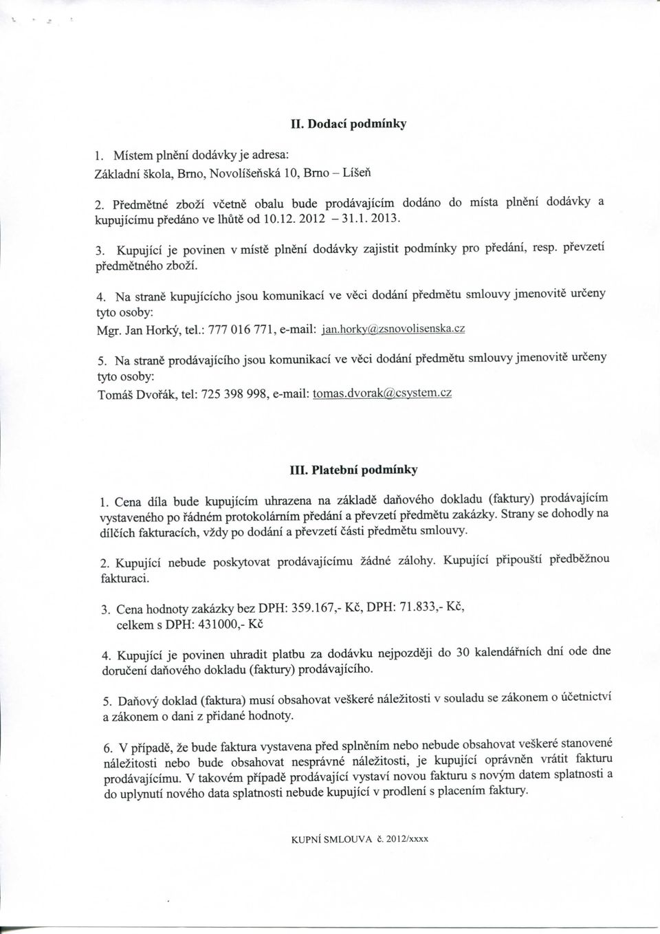 Kupujici je povinen v miste plneni dodavky zajistit podminky pro pfedani, resp. pfevzeti pfedmetneho zbozi. 4.