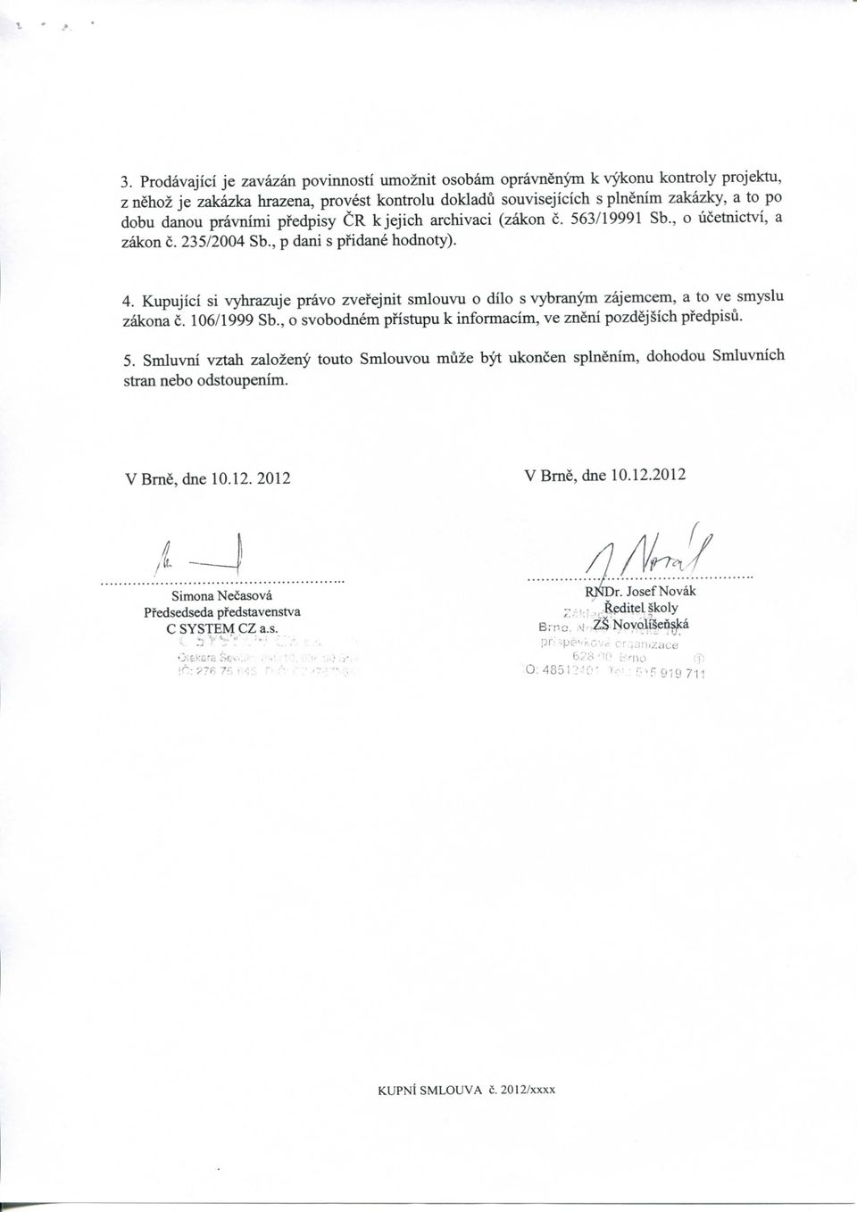 Kupujici si vyhrazuje pravo zvefejnit smlouvu o dilo s vybranym zajemcem, a to ve smyslu zakona c. 106/1999 Sb., o svobodnem pfistupu k informacim, ve zneni pozdejsich pfedpisu. 5.