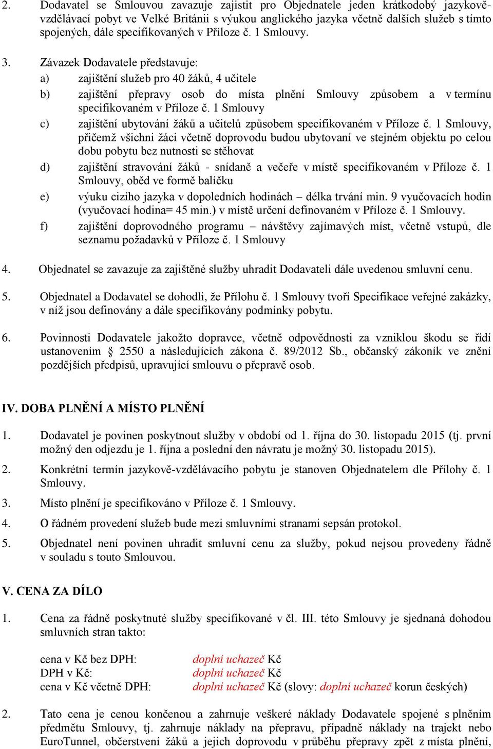 Závazek Dodavatele představuje: a) zajištění služeb pro 40 žáků, 4 učitele b) zajištění přepravy osob do místa plnění Smlouvy způsobem a v termínu specifikovaném v Příloze č.