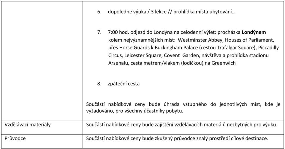 Trafalgar Square), Piccadilly Circus, Leicester Square, Covent Garden, návštěva a prohlídka stadionu Arsenalu, cesta metrem/vlakem (lodičkou) na Greenwich 8.