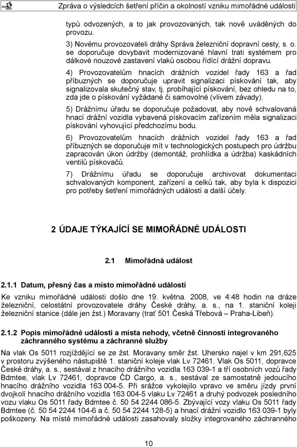 probíhající pískování, bez ohledu na to, zda jde o pískování vyžádané či samovolné (vlivem závady).