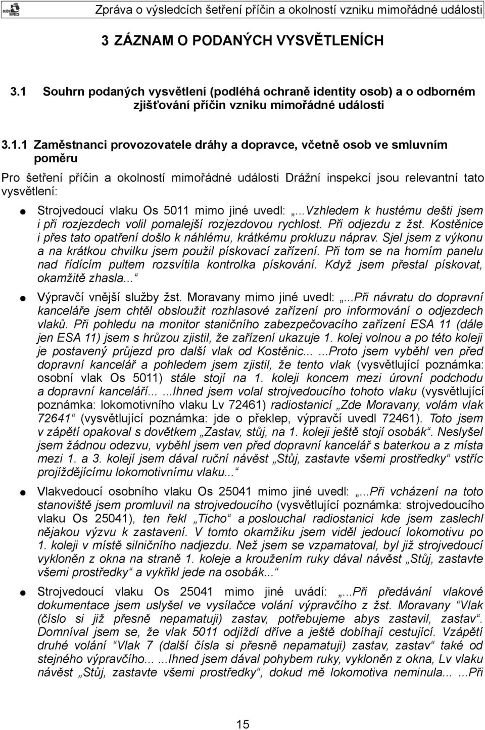 1 Zaměstnanci provozovatele dráhy a dopravce, včetně osob ve smluvním poměru Pro šetření příčin a okolností mimořádné události Drážní inspekcí jsou relevantní tato vysvětlení: Strojvedoucí vlaku Os