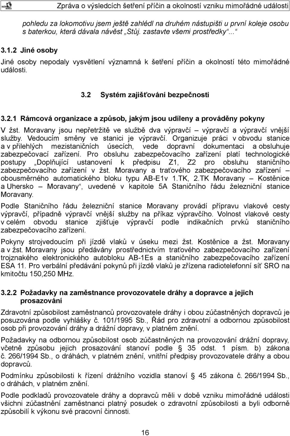 Moravany jsou nepřetržitě ve službě dva výpravčí výpravčí a výpravčí vnější služby. Vedoucím směny ve stanici je výpravčí.