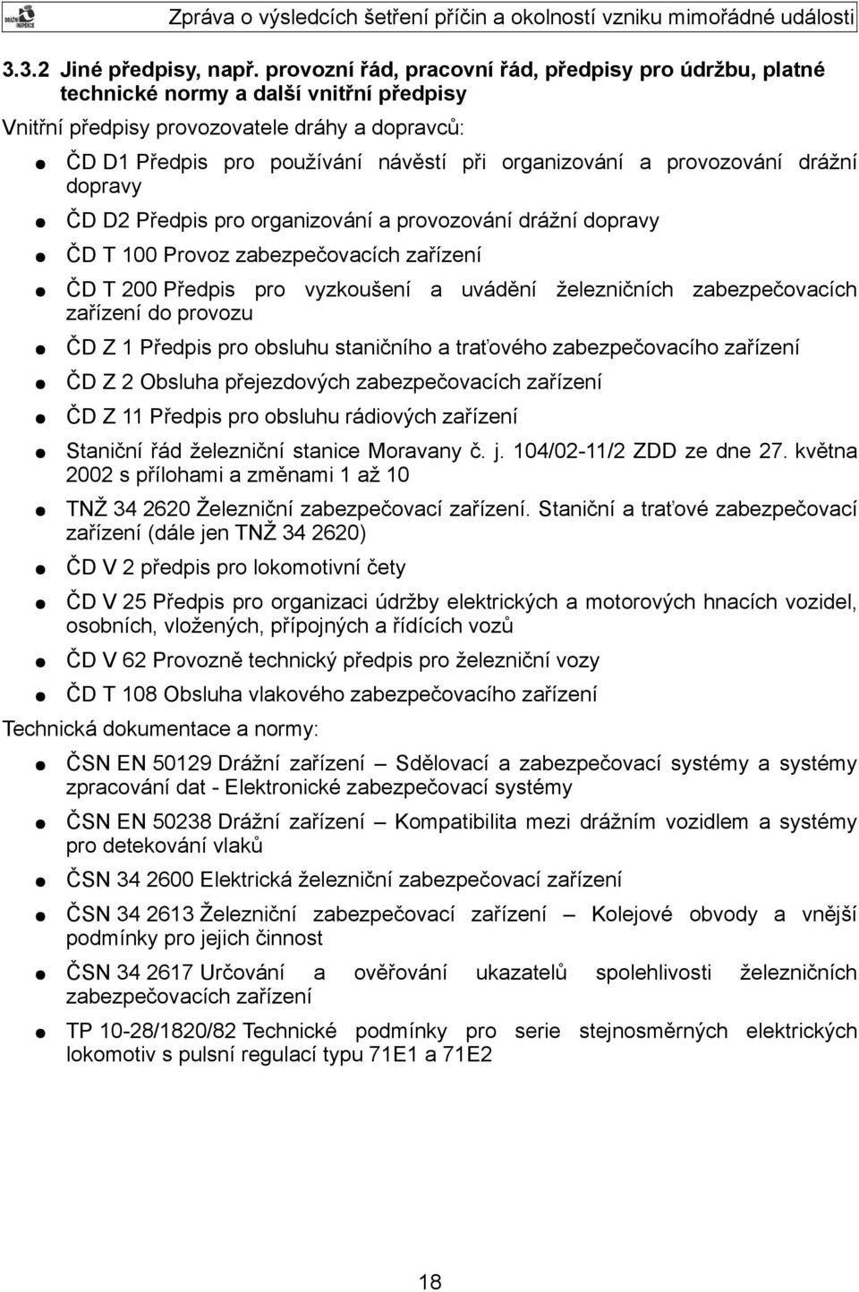 a provozování drážní dopravy ČD D2 Předpis pro organizování a provozování drážní dopravy ČD T 100 Provoz zabezpečovacích zařízení ČD T 200 Předpis pro vyzkoušení a uvádění železničních
