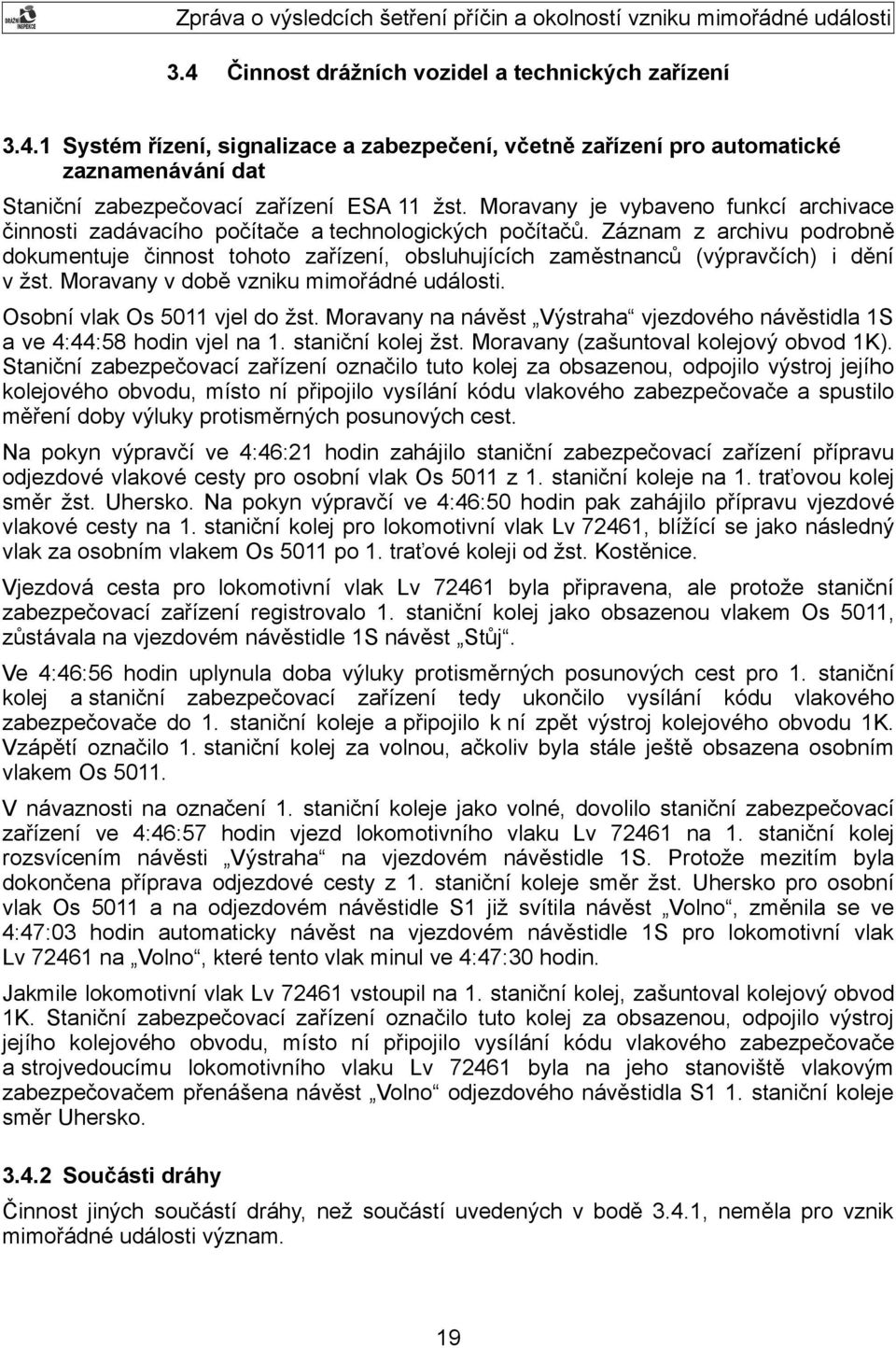 Záznam z archivu podrobně dokumentuje činnost tohoto zařízení, obsluhujících zaměstnanců (výpravčích) i dění v žst. Moravany v době vzniku mimořádné události. Osobní vlak Os 5011 vjel do žst.