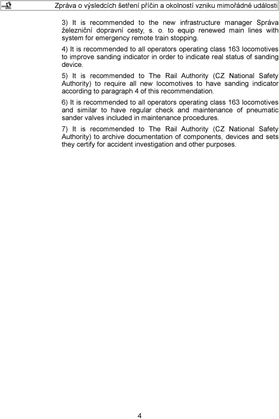5) It is recommended to The Rail Authority (CZ National Safety Authority) to require all new locomotives to have sanding indicator according to paragraph 4 of this recommendation.
