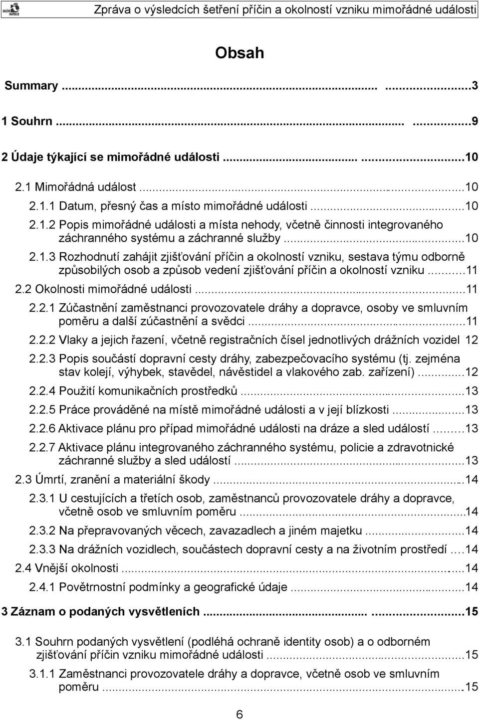 ..11 2.2.1 Zúčastnění zaměstnanci provozovatele dráhy a dopravce, osoby ve smluvním poměru a další zúčastnění a svědci...11 2.2.2 Vlaky a jejich řazení, včetně registračních čísel jednotlivých drážních vozidel 12 2.