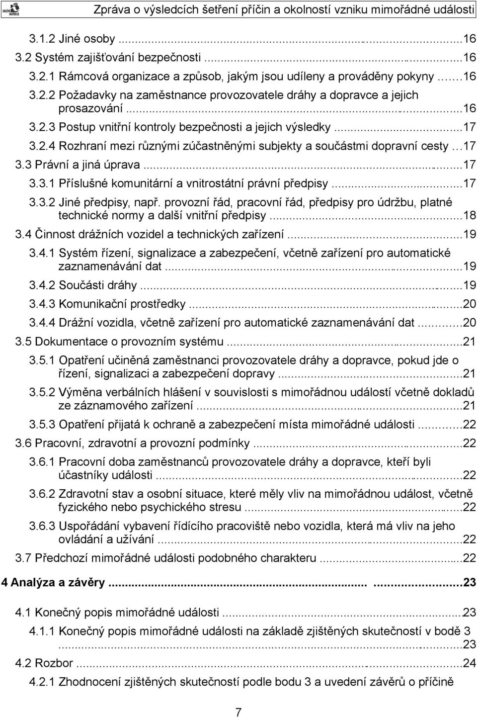 ..17 3.3.2 Jiné předpisy, např. provozní řád, pracovní řád, předpisy pro údržbu, platné technické normy a další vnitřní předpisy...18 3.4 