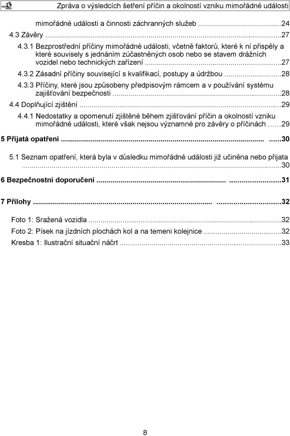 1 Bezprostřední příčiny mimořádné události, včetně faktorů, které k ní přispěly a které souvisely s jednáním zúčastněných osob nebo se stavem drážních vozidel nebo technických zařízení...27 4.3.