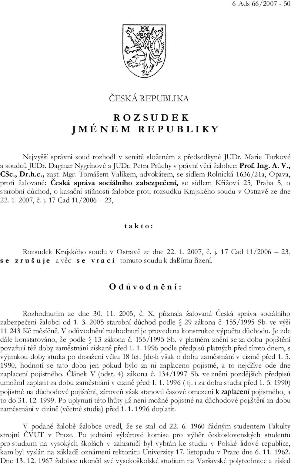 Tomášem Valíkem, advokátem, se sídlem Rolnická 1636/21a, Opava, proti žalované: Česká správa sociálního zabezpečení, se sídlem Křížová 25, Praha 5, o starobní důchod, o kasační stížnosti žalobce