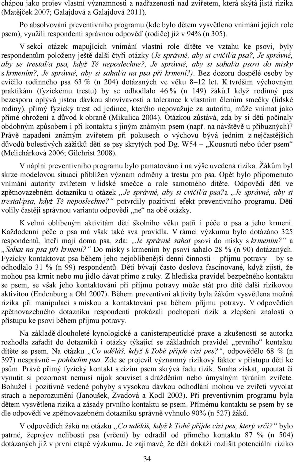 V sekci otázek mapujících vnímání vlastní role dítěte ve vztahu ke psovi, byly respondentům položeny ještě další čtyři otázky (Je správné, aby si cvičil/a psa?