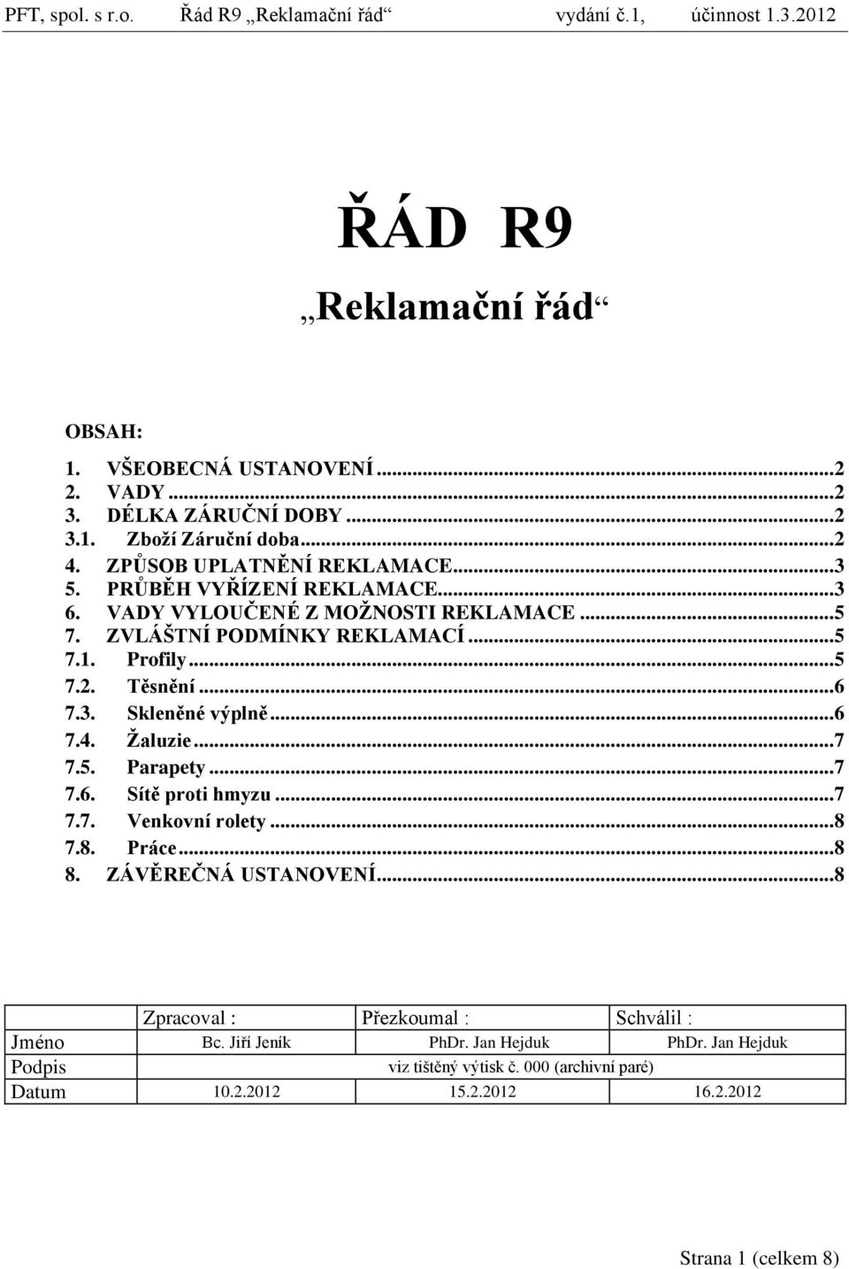 .. 6 7.4. Žaluzie... 7 7.5. Parapety... 7 7.6. Sítě proti hmyzu... 7 7.7. Venkovní rolety... 8 7.8. Práce... 8 8. ZÁVĚREČNÁ USTANOVENÍ.