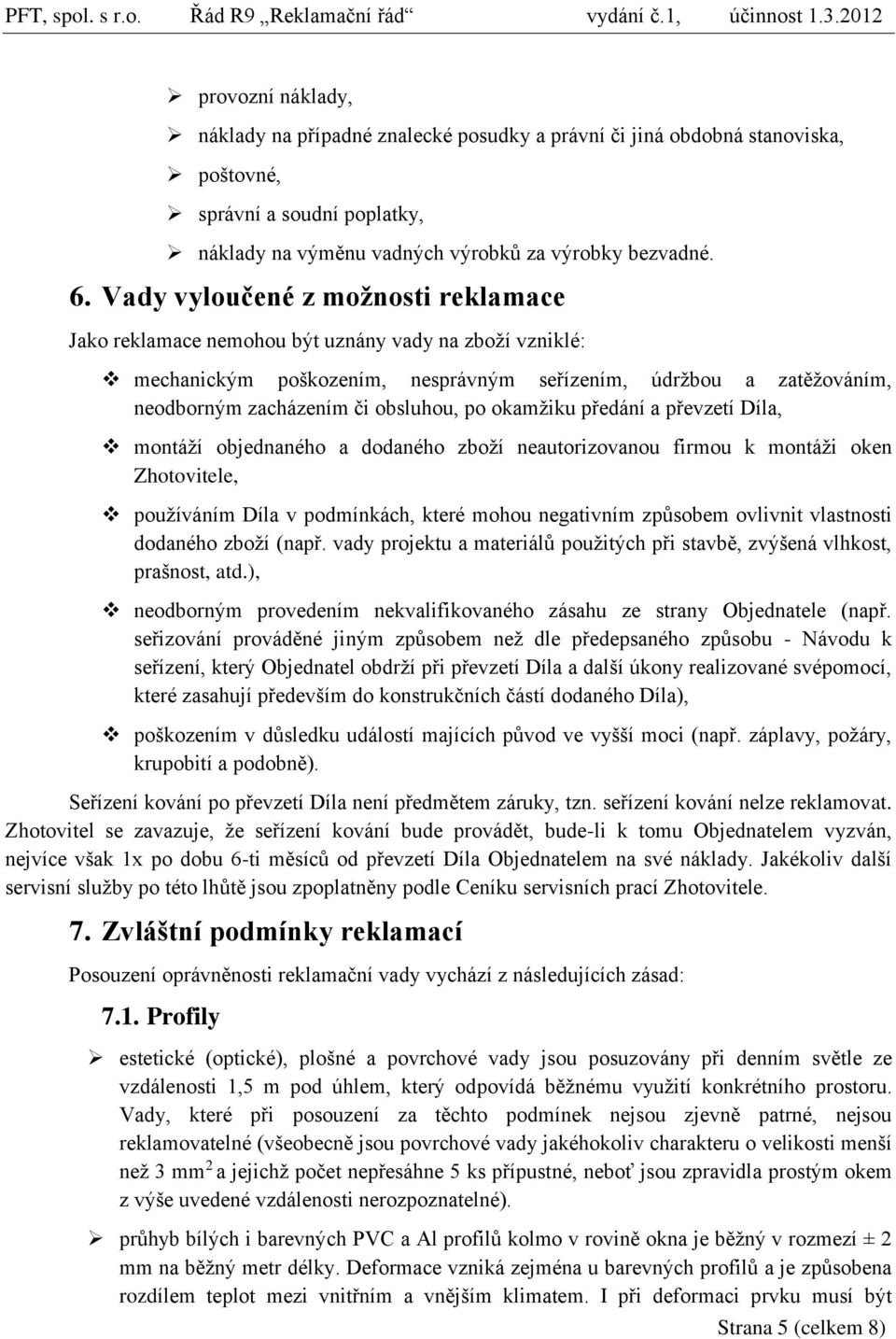 okamžiku předání a převzetí Díla, montáží objednaného a dodaného zboží neautorizovanou firmou k montáži oken Zhotovitele, používáním Díla v podmínkách, které mohou negativním způsobem ovlivnit