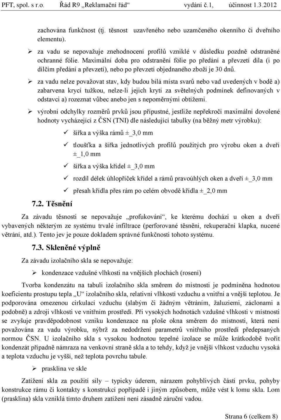 za vadu nelze považovat stav, kdy budou bílá místa svarů nebo vad uvedených v bodě a) zabarvena krycí tužkou, nelze-li jejich krytí za světelných podmínek definovaných v odstavci a) rozeznat vůbec