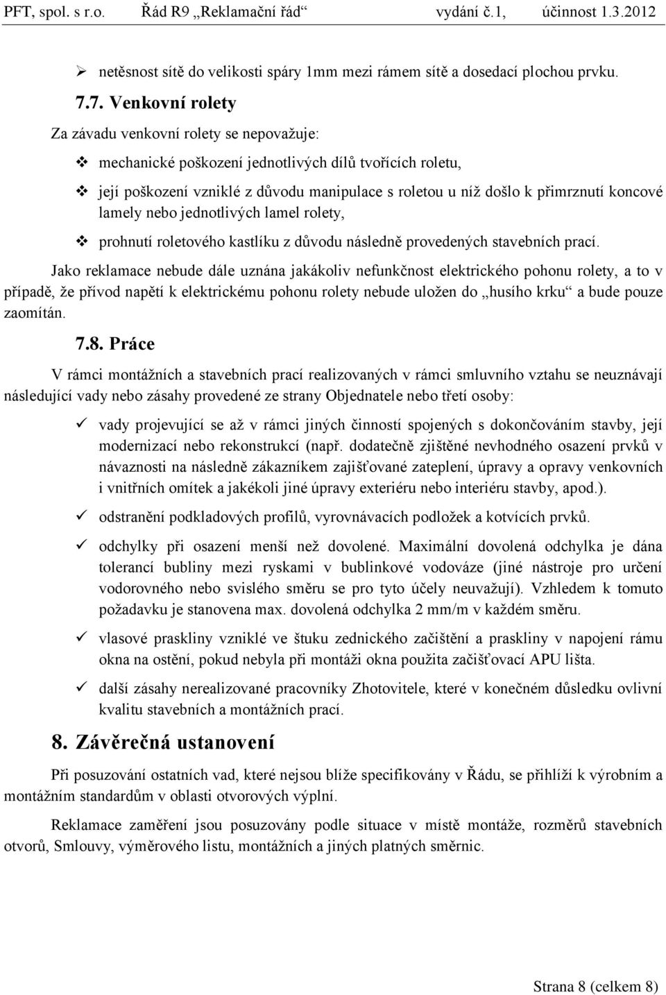 koncové lamely nebo jednotlivých lamel rolety, prohnutí roletového kastlíku z důvodu následně provedených stavebních prací.