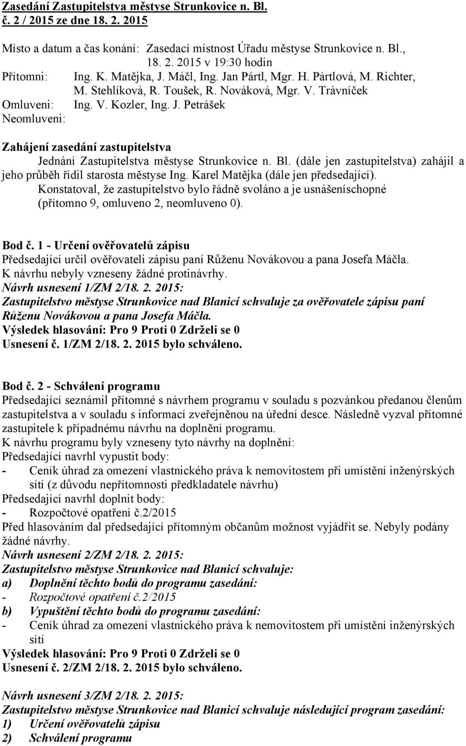 Bl. (dále jen zastupitelstva) zahájil a jeho průběh řídil starosta městyse Ing. Karel Matějka (dále jen předsedající).