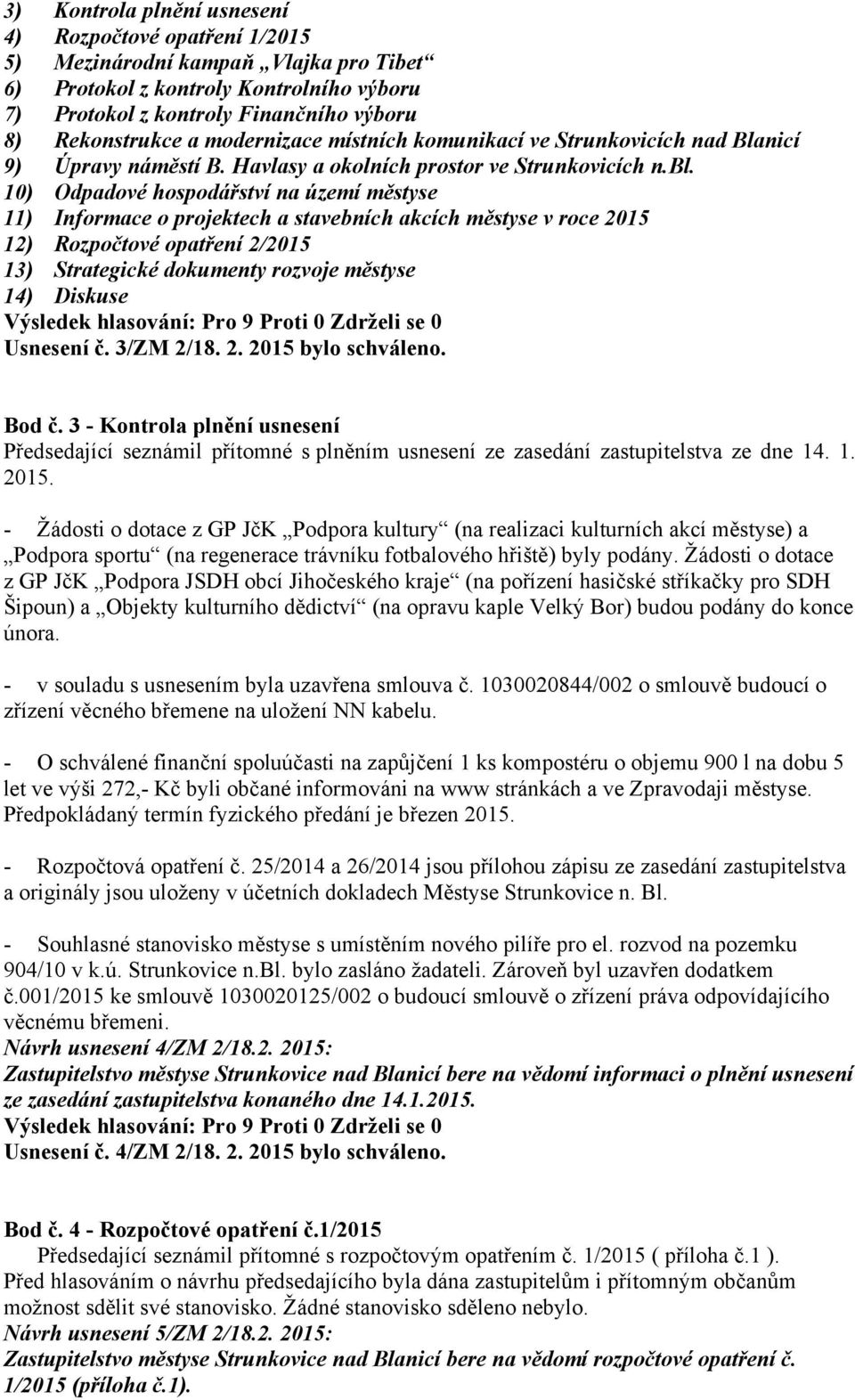 10) Odpadové hospodářství na území městyse 11) Informace o projektech a stavebních akcích městyse v roce 2015 12) Rozpočtové opatření 2/2015 13) Strategické dokumenty rozvoje městyse 14) Diskuse