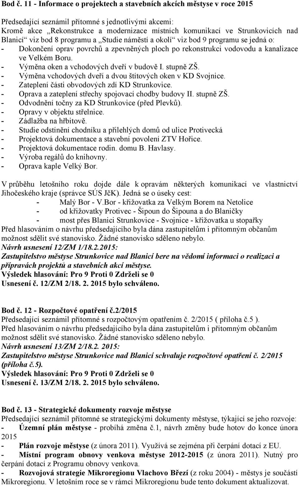 nad Blanicí viz bod 8 programu a Studie náměstí a okolí viz bod 9 programu se jedná o: - Dokončení oprav povrchů a zpevněných ploch po rekonstrukci vodovodu a kanalizace ve Velkém Boru.