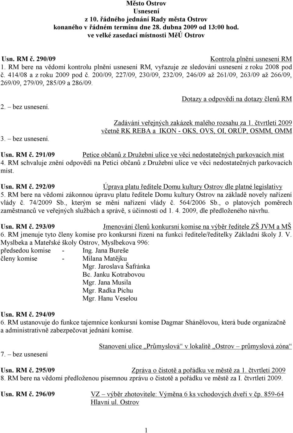 200/09, 227/09, 230/09, 232/09, 246/09 až 261/09, 263/09 až 266/09, 269/09, 279/09, 285/09 a 286/09. 2. bez usnesení.