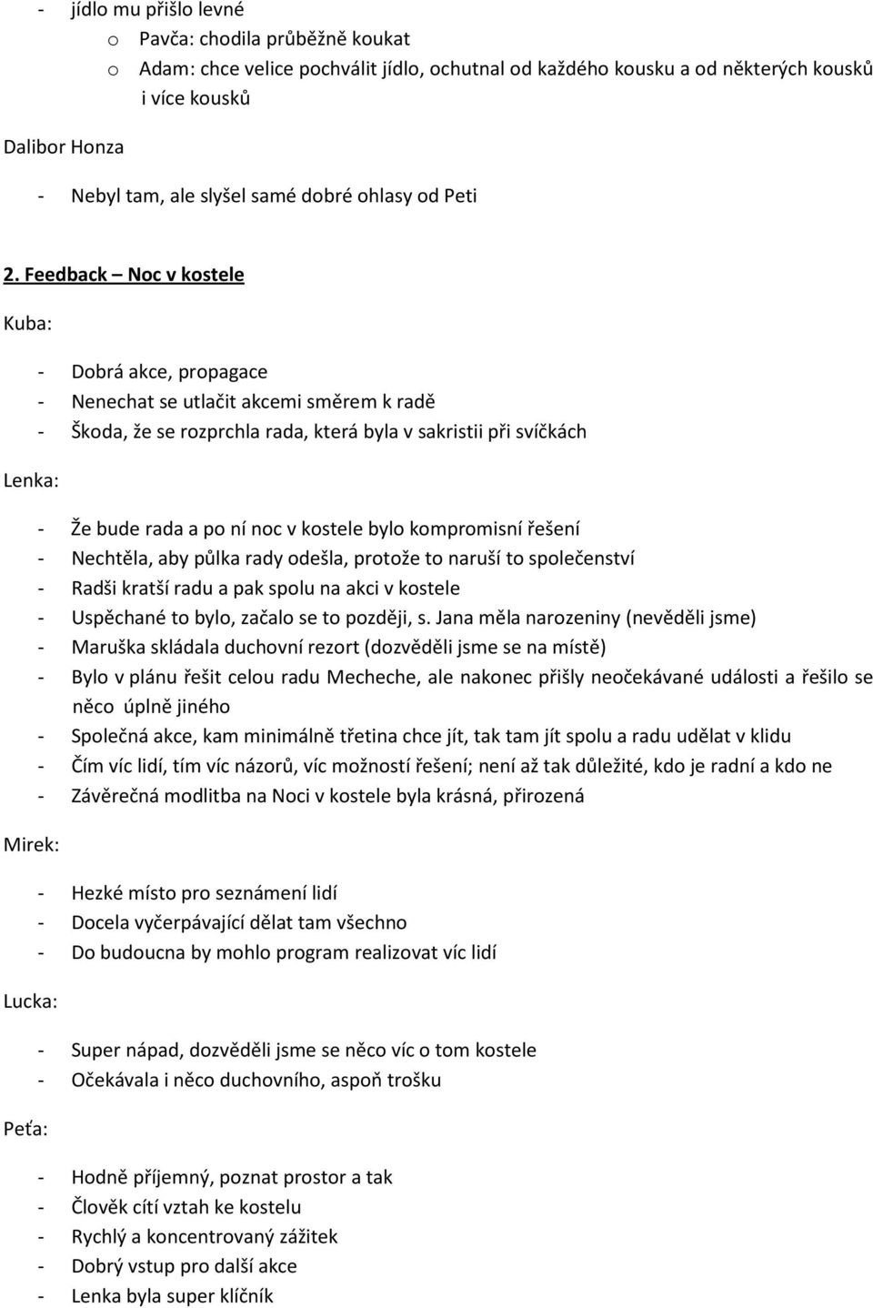 Feedback Noc v kostele Kuba: Lenka: Mirek: Lucka: Peťa: - Dobrá akce, propagace - Nenechat se utlačit akcemi směrem k radě - Škoda, že se rozprchla rada, která byla v sakristii při svíčkách - Že bude