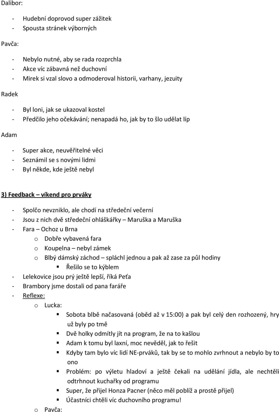 někde, kde ještě nebyl 3) Feedback víkend pro prváky - Spolčo nevzniklo, ale chodí na středeční večerní - Jsou z nich dvě středeční ohláškářky Maruška a Maruška - Fara Ochoz u Brna o Dobře vybavená