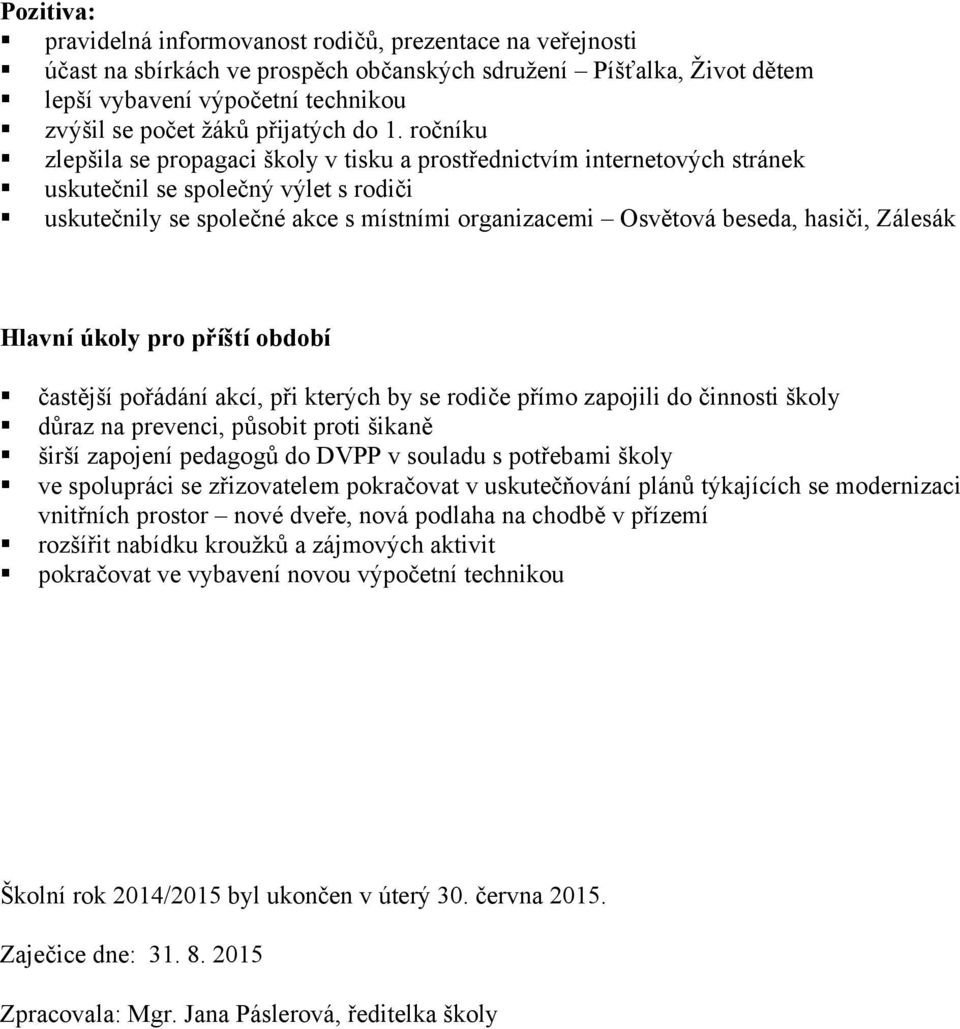 ročníku zlepšila se propagaci školy v tisku a prostřednictvím internetových stránek uskutečnil se společný výlet s rodiči uskutečnily se společné akce s místními organizacemi Osvětová beseda, hasiči,