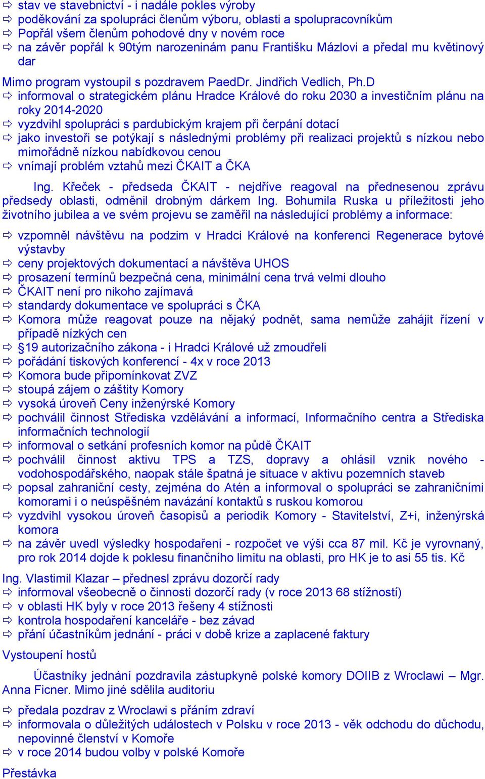 D informoval o strategickém plánu Hradce Králové do roku 2030 a investičním plánu na roky 2014-2020 vyzdvihl spolupráci s pardubickým krajem při čerpání dotací jako investoři se potýkají s následnými