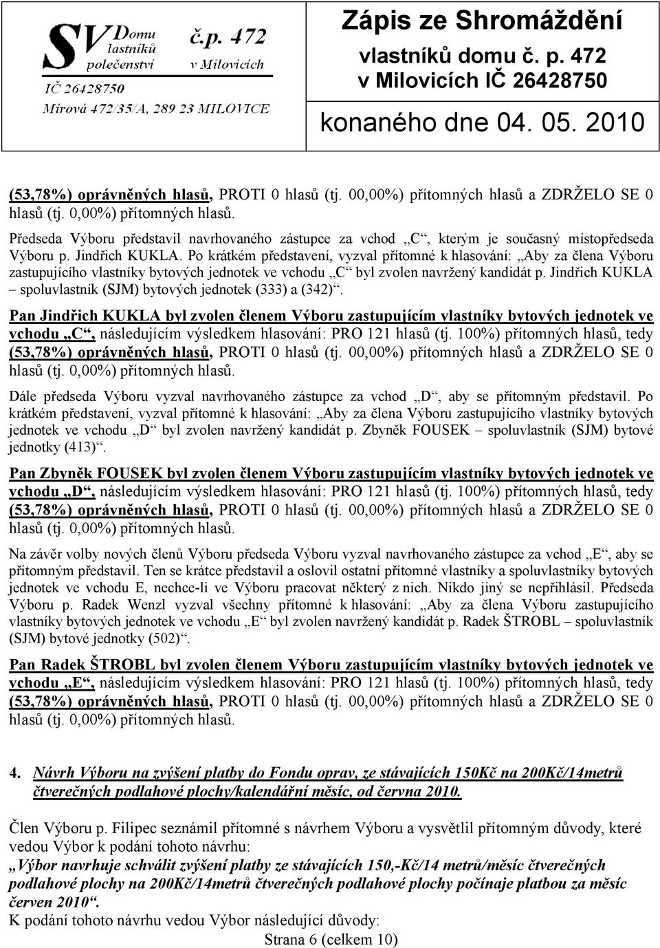 Jindřich KUKLA spoluvlastník (SJM) bytových jednotek (333) a (342).