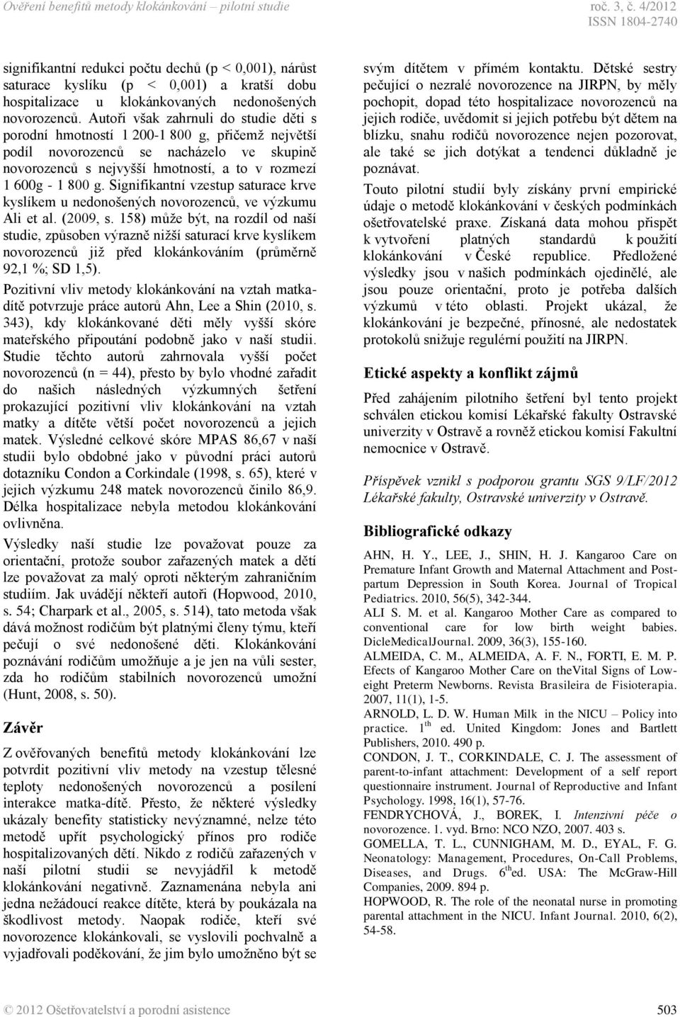 Autoři však zahrnuli do studie děti s porodní hmotností 1 200-1 800 g, přičemž největší podíl novorozenců se nacházelo ve skupině novorozenců s nejvyšší hmotností, a to v rozmezí 1 600g - 1 800 g.