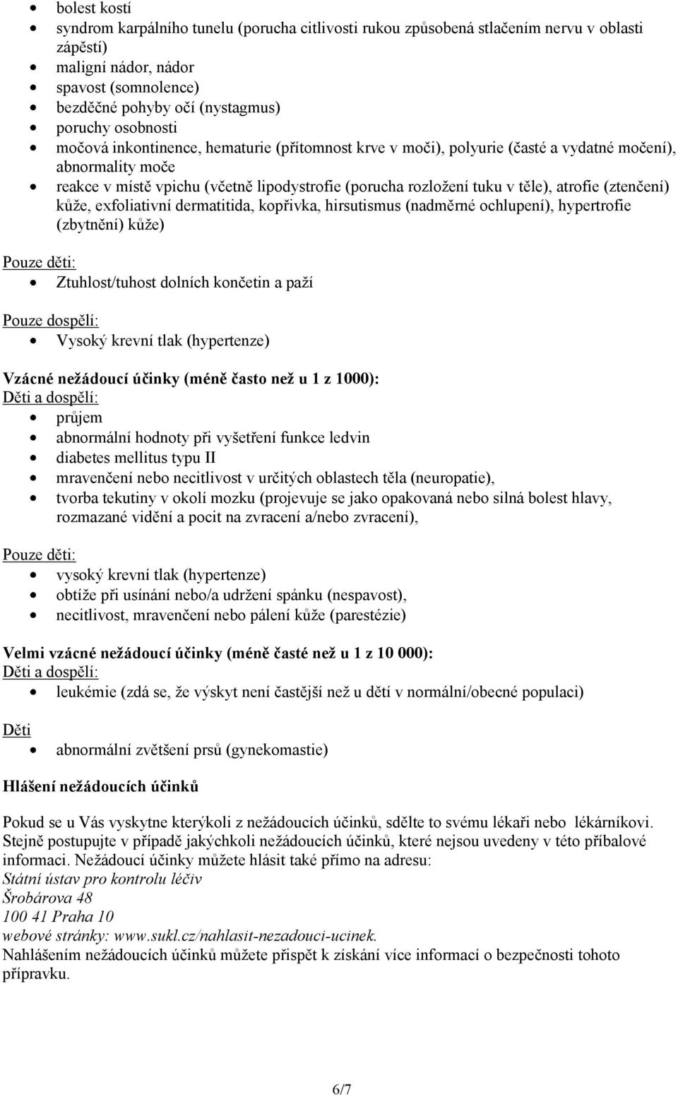 atrofie (ztenčení) kůže, exfoliativní dermatitida, kopřivka, hirsutismus (nadměrné ochlupení), hypertrofie (zbytnění) kůže) Pouze děti: Ztuhlost/tuhost dolních končetin a paží Pouze dospělí: Vysoký