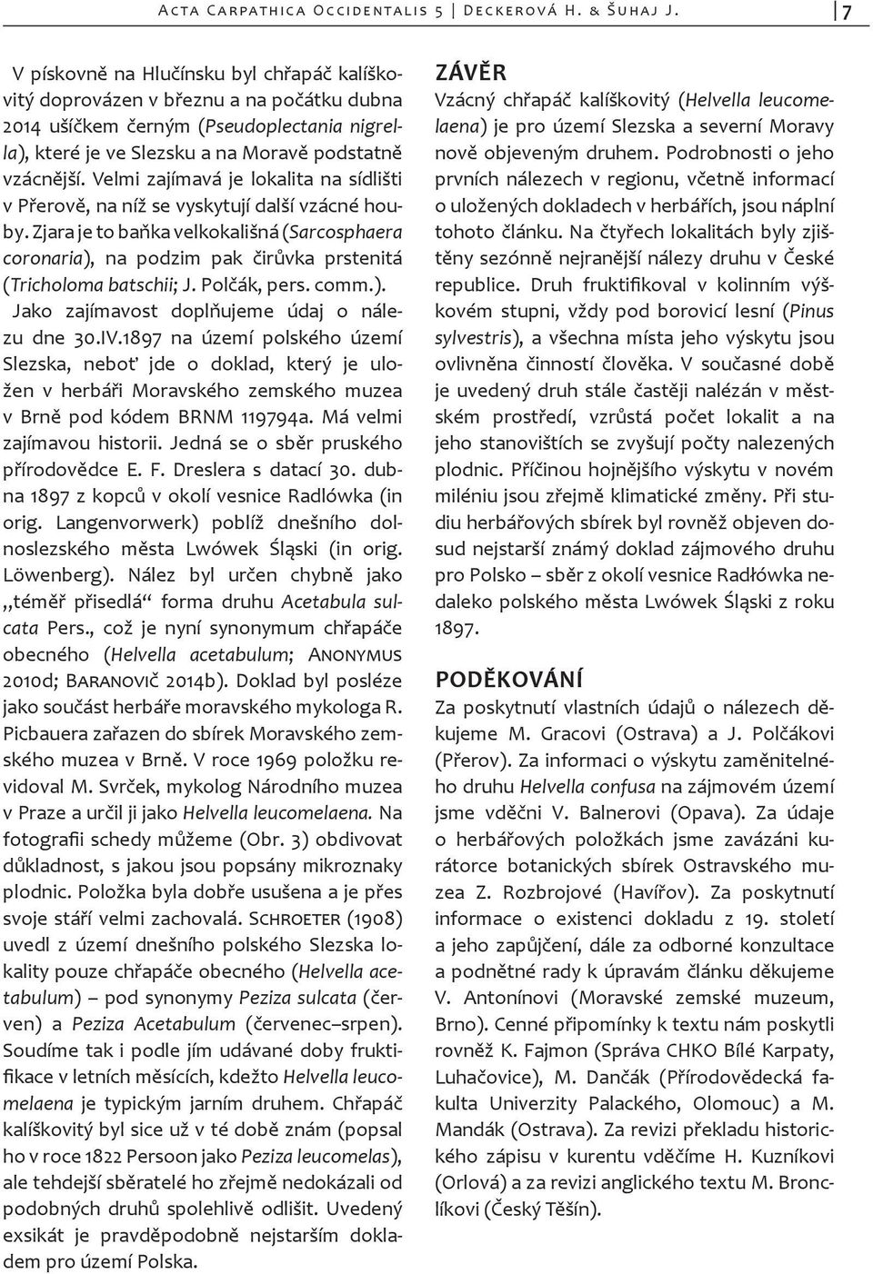 Velmi zajímavá je lokalita na sídlišti v Přerově, na níž se vyskytují další vzácné houby.